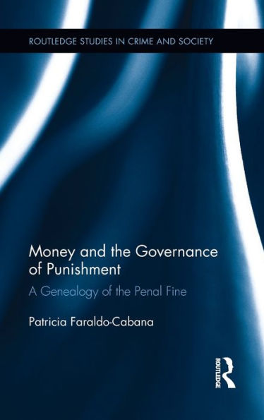 Money And The Governance Of Punishment: A Genealogy Of The Penal Fine (Routledge Studies In Crime And Society)