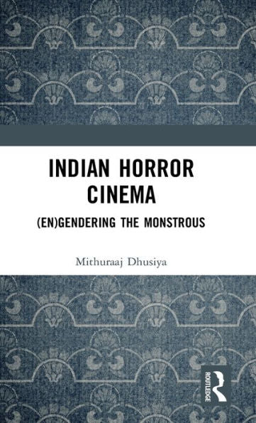 Indian Horror Cinema: (En)Gendering The Monstrous