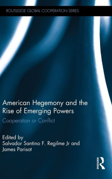 American Hegemony And The Rise Of Emerging Powers (Routledge Global Cooperation Series)