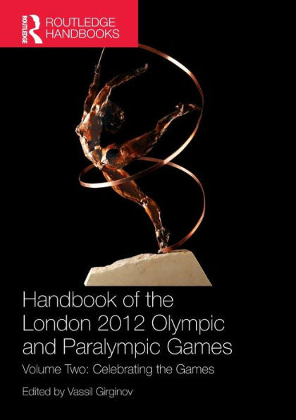 Handbook Of The London 2012 Olympic And Paralympic Games: Volume Two: Celebrating The Games