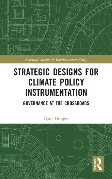 Strategic Designs For Climate Policy Instrumentation: Governance At The Crossroads (Routledge Studies In Environmental Policy)