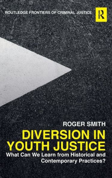 Diversion In Youth Justice: What Can We Learn From Historical And Contemporary Practices? (Routledge Frontiers Of Criminal Justice)