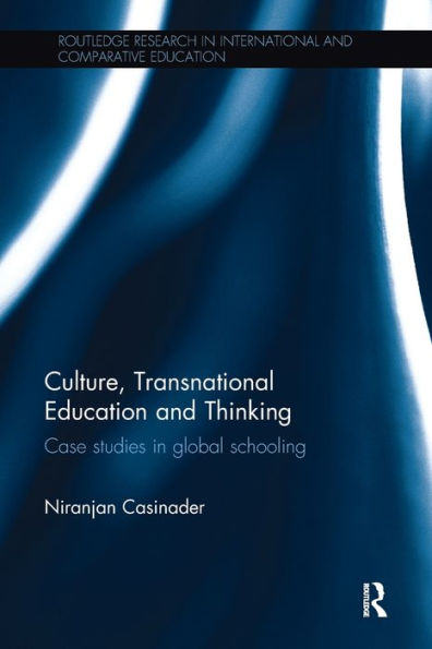 Culture, Transnational Education And Thinking: Case Studies In Global Schooling (Routledge Research In International And Comparative Education)