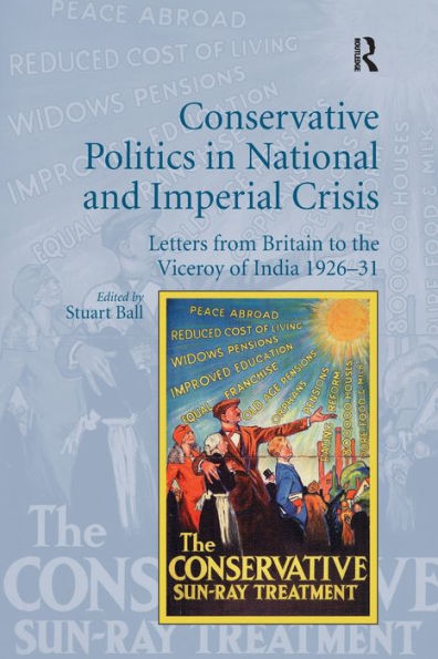 Conservative Politics In National And Imperial Crisis: Letters From Britain To The Viceroy Of India 1926-31