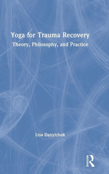 Yoga For Trauma Recovery: Theory, Philosophy, And Practice