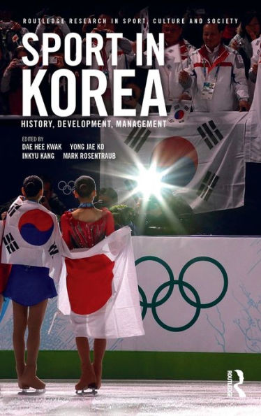 Sport In Korea: History, Development, Management (Routledge Research In Sport, Culture And Society)