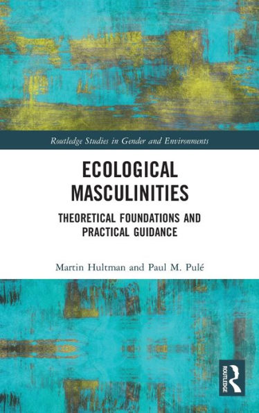 Ecological Masculinities: Theoretical Foundations And Practical Guidance (Routledge Studies In Gender And Environments)