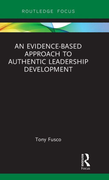 An Evidence-Based Approach To Authentic Leadership Development (Routledge Focus On Mental Health)