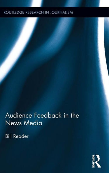 Audience Feedback In The News Media (Routledge Research In Journalism)