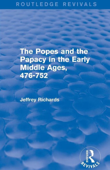 The Popes And The Papacy In The Early Middle Ages (Routledge Revivals): 476-752
