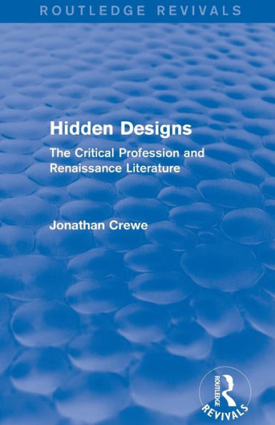 Hidden Designs (Routledge Revivals): The Critical Profession And Renaissance Literature