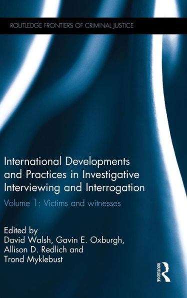 International Developments And Practices In Investigative Interviewing And Interrogation: Volume 1: Victims And Witnesses (Routledge Frontiers Of Criminal Justice)