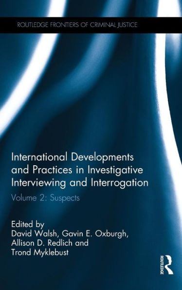 International Developments And Practices In Investigative Interviewing And Interrogation: Volume 2: Suspects (Routledge Frontiers Of Criminal Justice)