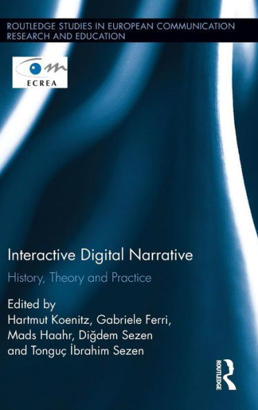 Interactive Digital Narrative: History, Theory And Practice (Routledge Studies In European Communication Research And Education)