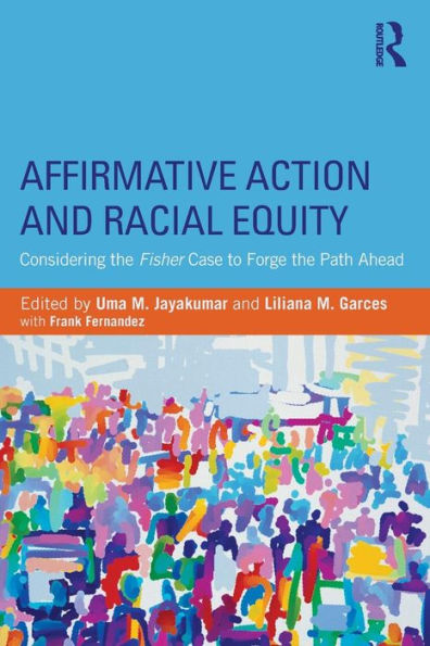 Affirmative Action And Racial Equity: Considering The Fisher Case To Forge The Path Ahead - 9781138785366