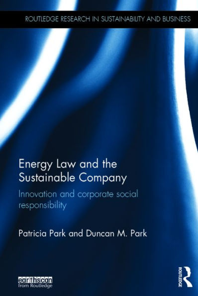 Energy Law And The Sustainable Company: Innovation And Corporate Social Responsibility (Routledge Research In Sustainability And Business)