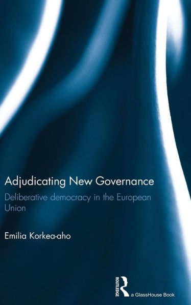 Adjudicating New Governance: Deliberative Democracy In The European Union - 9781138788039