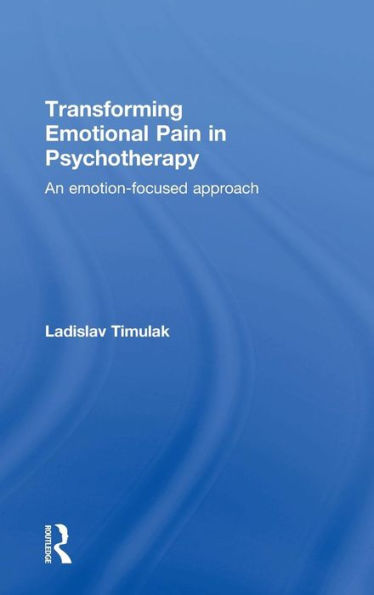 Transforming Emotional Pain In Psychotherapy: An Emotion-Focused Approach - 9781138790162