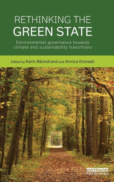 Rethinking The Green State: Environmental Governance Towards Climate And Sustainability Transitions (Routledge Studies In Sustainability)