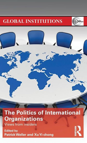The Politics Of International Organizations: Views From Insiders (Global Institutions)