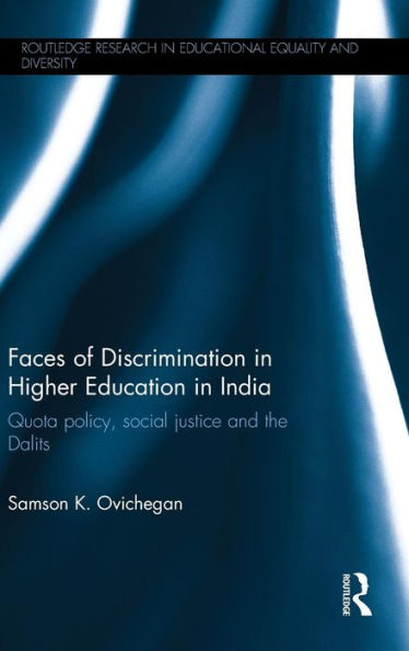 Faces Of Discrimination In Higher Education In India: Quota Policy, Social Justice And The Dalits (Routledge Research In Educational Equality And Diversity)