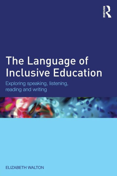 The Language Of Inclusive Education: Exploring Speaking, Listening, Reading And Writing - 9781138794351