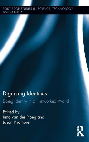 Digitizing Identities: Doing Identity In A Networked World (Routledge Studies In Science, Technology And Society)