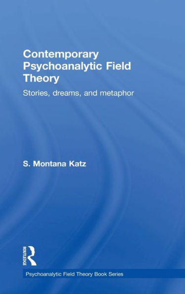 Contemporary Psychoanalytic Field Theory: Stories, Dreams, And Metaphor (Psychoanalytic Field Theory Book Series)