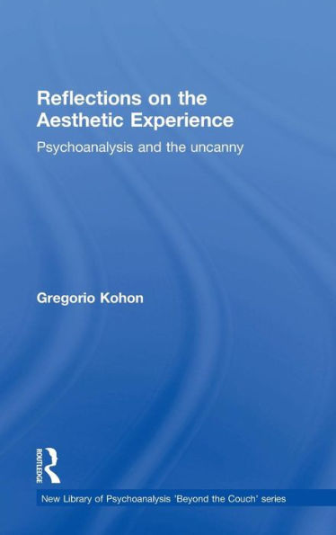 Reflections On The Aesthetic Experience: Psychoanalysis And The Uncanny (The New Library Of Psychoanalysis 'Beyond The Couch' Series) - 9781138795419