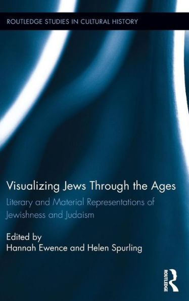 Visualizing Jews Through The Ages: Literary And Material Representations Of Jewishness And Judaism (Routledge Studies In Cultural History)