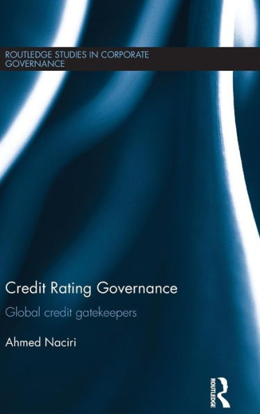 Credit Rating Governance: Global Credit Gatekeepers (Routledge Studies In Corporate Governance)