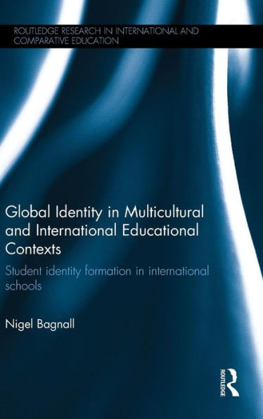 Global Identity In Multicultural And International Educational Contexts: Student Identity Formation In International Schools (Routledge Research In International And Comparative Education)