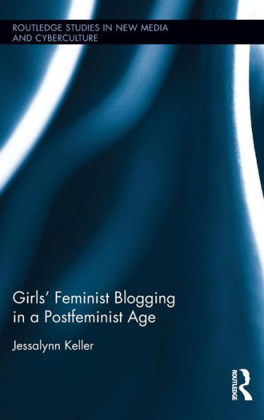 Girls' Feminist Blogging In A Postfeminist Age (Routledge Studies In New Media And Cyberculture)