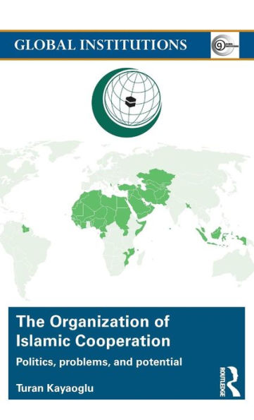 The Organization Of Islamic Cooperation: Politics, Problems, And Potential (Global Institutions)