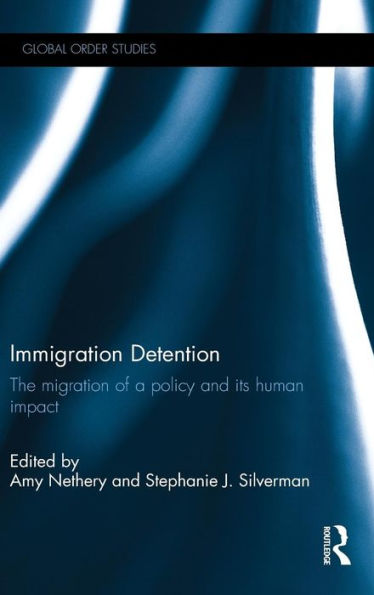 Immigration Detention: The Migration Of A Policy And Its Human Impact (Routledge Series On Global Order Studies)