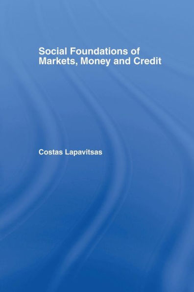 Social Foundations Of Markets, Money And Credit (Routledge Frontiers Of Political Economy)