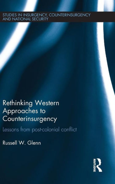 Rethinking Western Approaches To Counterinsurgency: Lessons From Post-Colonial Conflict (Studies In Insurgency, Counterinsurgency And National Security)