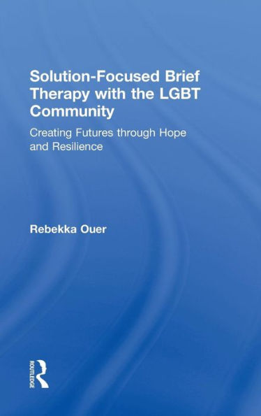 Solution-Focused Brief Therapy With The Lgbt Community: Creating Futures Through Hope And Resilience