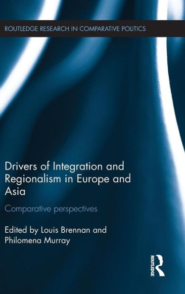 Drivers Of Integration And Regionalism In Europe And Asia: Comparative Perspectives (Routledge Research In Comparative Politics)