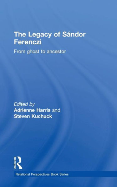 The Legacy Of Sandor Ferenczi: From Ghost To Ancestor (Relational Perspectives Book Series)