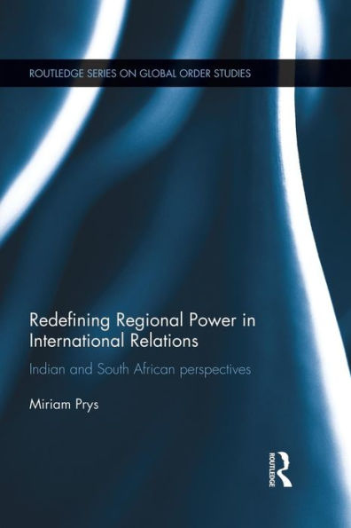 Redefining Regional Power In International Relations: Indian And South African Perspectives (Routledge/Garnet) (Routledge Series On Global Order Studies)