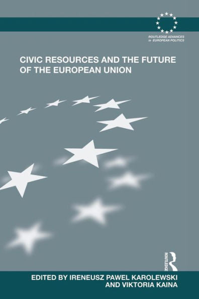 Civic Resources And The Future Of The European Union (Routledge Advances In European Politics)