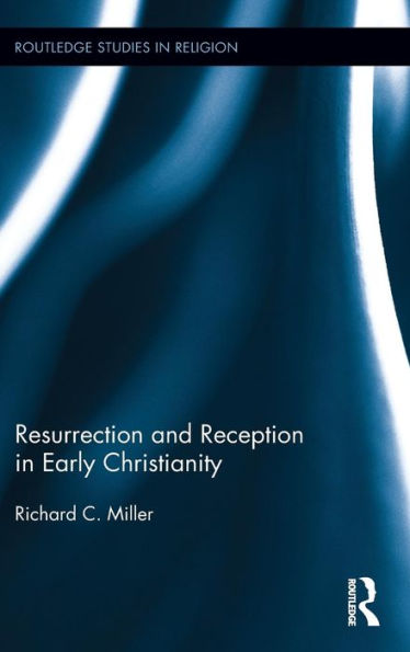 Resurrection And Reception In Early Christianity (Routledge Studies In Religion)