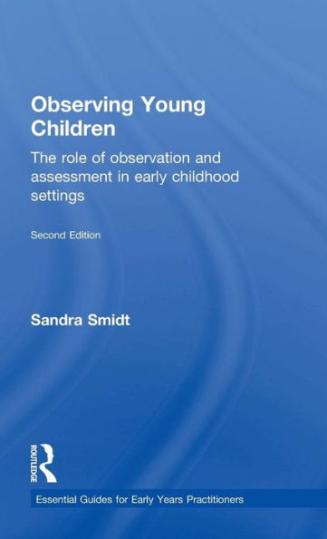 Observing Young Children: The Role Of Observation And Assessment In Early Childhood Settings (Essential Guides For Early Years Practitioners)