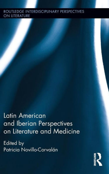 Latin American And Iberian Perspectives On Literature And Medicine (Routledge Interdisciplinary Perspectives On Literature)