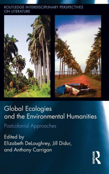 Global Ecologies And The Environmental Humanities: Postcolonial Approaches (Routledge Interdisciplinary Perspectives On Literature)