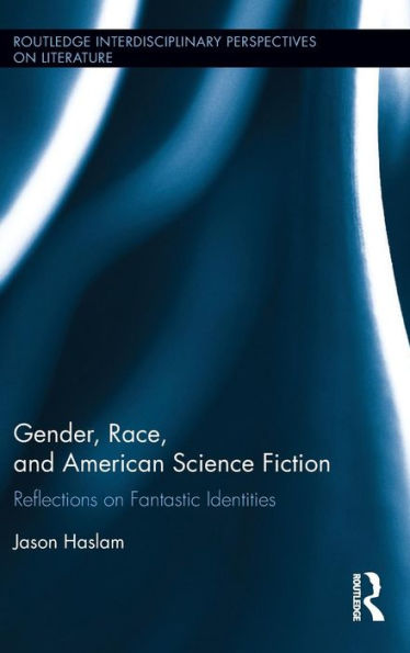 Gender, Race, And American Science Fiction: Reflections On Fantastic Identities (Routledge Interdisciplinary Perspectives On Literature)