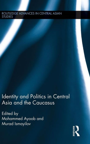 Identity And Politics In Central Asia And The Caucasus (Routledge Advances In Central Asian Studies) - 9781138840218