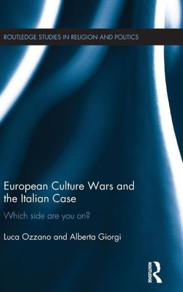 European Culture Wars And The Italian Case: Which Side Are You On? (Routledge Studies In Religion And Politics)
