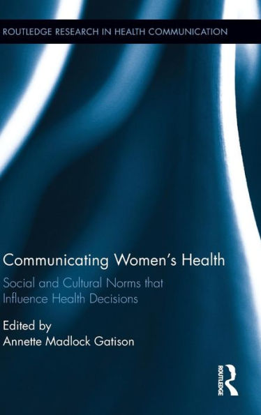 Communicating Women's Health: Social And Cultural Norms That Influence Health Decisions (Routledge Research In Health Communication)